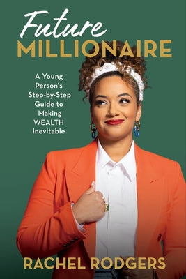 Future Millionaire: A Young Person's Step-By-Step Guide to Making Wealth Inevitable by Rachel Rodgers book cover