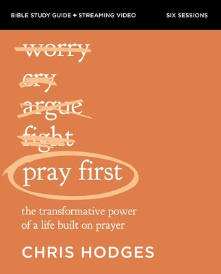 Pray First Bible Study Guide Plus Streaming Video: The Transformative Power of a Life Built on Prayer by Chris Hodges book cover