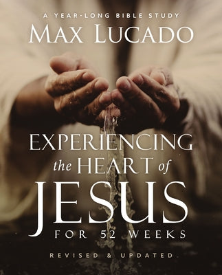 Experiencing the Heart of Jesus for 52 Weeks Revised and Updated: A Year-Long Bible Study by Max Lucado book cover