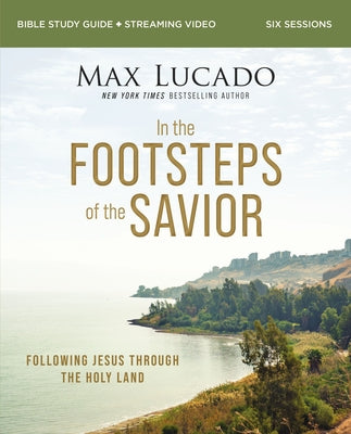 In the Footsteps of the Savior Bible Study Guide Plus Streaming Video: Following Jesus Through the Holy Land by Max Lucado book cover