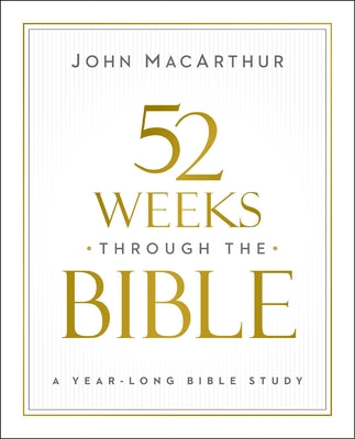 Book cover of 52 Weeks Through the Bible: A Year-Long Bible Study for Men and Women by MacArthur, John F.