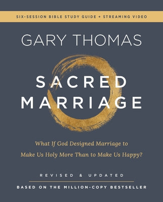 Book cover of Sacred Marriage Bible Study Guide Plus Streaming Video, Revised and Updated: What If God Designed Marriage to Make Us Holy More Than to Make Us Happy? by Thomas, Gary