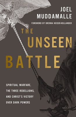 The Unseen Battle: Spiritual Warfare, the Three Rebellions, and Christ's Victory Over Dark Powers by Muddamalle, Joel book cover