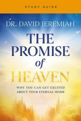 Book cover of The Promise of Heaven Bible Study Guide: Why You Can Get Excited about Your Eternal Home by Jeremiah, David