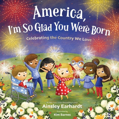 America, I'm So Glad You Were Born: Celebrating the Country We Love by Earhardt, Ainsley book cover