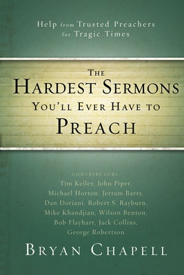 Book cover of The Hardest Sermons You'll Ever Have to Preach: Help from Trusted Preachers for Tragic Times by Chapell, Bryan