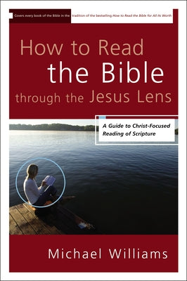The How to Read the Bible through the Jesus Lens: A Guide to Christ-Focused Reading of Scripture by Michael Williams book cover