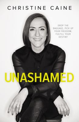 Unashamed: Drop the Baggage, Pick Up Your Freedom, Fulfill Your Destiny by Caine, Christine book cover
