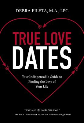 True Love Dates: Your Indispensable Guide to Finding the Love of Your Life by Debra K. Fileta book cover