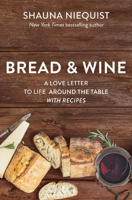 Book cover of Bread and Wine: A Love Letter to Life Around the Table with Recipes by Niequist, Shauna