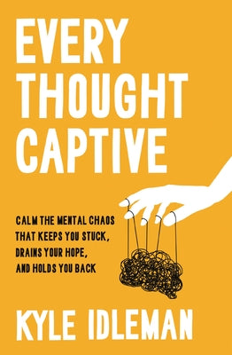 Every Thought Captive: Calm the Mental Chaos That Keeps You Stuck, Drains Your Hope, and Holds You Back by Kyle Idleman book cover
