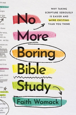Book cover of No More Boring Bible Study: Why Taking Scripture Seriously Is Easier and More Exciting Than You Think by Womack, Faith