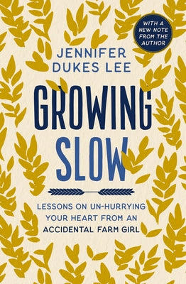 Growing Slow: Lessons on Un-Hurrying Your Heart from an Accidental Farm Girl by Jennifer Dukes Lee book cover