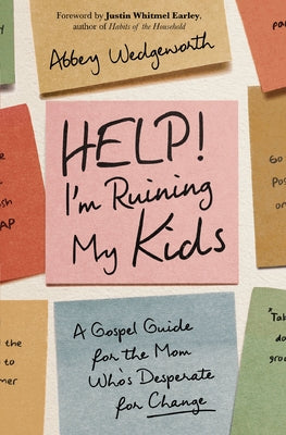 Book cover of Help! I'm Ruining My Kids: A Gospel Guide for the Mom Who's Desperate for Change by Wedgeworth, Abbey