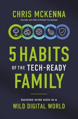 5 Habits of the Tech-Ready Family: Raising Wise Kids in a Wild Digital World by McKenna, Chris book cover