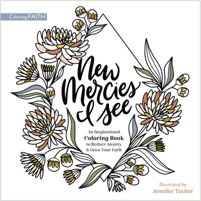 Book cover of New Mercies I See: An Inspirational Coloring Book to Reduce Anxiety and Grow Your Faith by Tucker, Jennifer