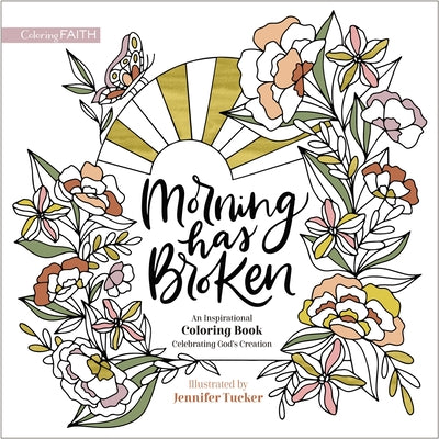Book cover of Morning Has Broken: An Inspirational Coloring Book Celebrating God's Creation by Tucker, Jennifer