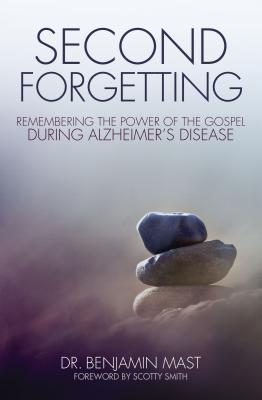 The Second Forgetting: Remembering the Power of the Gospel during Alzheimer's Disease by Benjamin T. Mast book cover