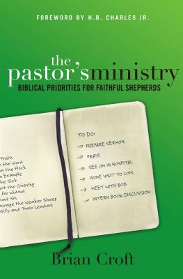 The Pastor's Ministry: Biblical Priorities for Faithful Shepherds by Brian Croft book cover