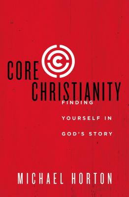 Core Christianity: Finding Yourself in God's Story by Michael Horton book cover