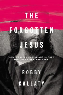 Book cover of The Forgotten Jesus: How Western Christians Should Follow an Eastern Rabbi by Gallaty, Robby
