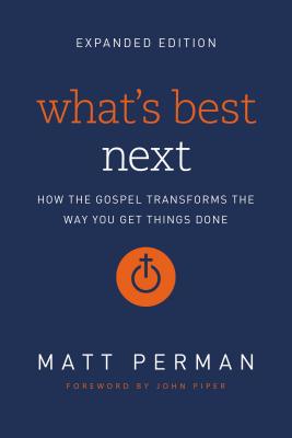 What's Best Next: How the Gospel Transforms the Way You Get Things Done by Matt Perman book cover