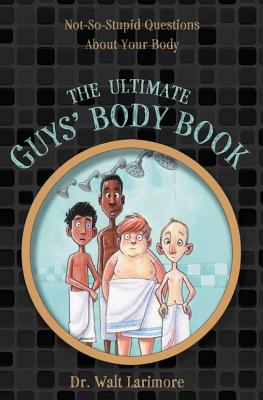 The Ultimate Guys' Body Book: Not-So-Stupid Questions about Your Body by Walt Larimore MD book cover