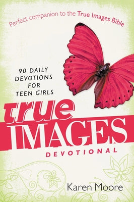 Book cover of The True Images Devotional: 90 Daily Devotions for Teen Girls by Moore, Karen