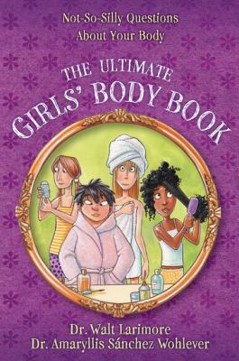 Book cover of The Ultimate Girls' Body Book: Not-So-Silly Questions about Your Body by Larimore MD, Walt