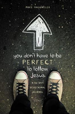 Book cover of The You Don't Have to Be Perfect to Follow Jesus: A 30-Day Devotional Journal (Revised) by Yaconelli, Mike