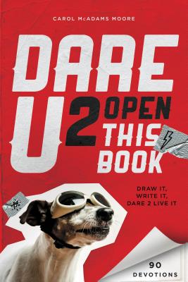 Book cover of Dare U 2 Open This Book: Draw It, Write It, Dare 2 Live It by Moore, Carol McAdams
