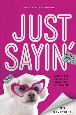 Book cover of The Just Sayin': Write 'Em, Draw 'Em, Hide 'em in Your Heart by Moore, Carol McAdams