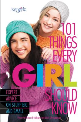 Book cover of 101 Things Every Girl Should Know: Expert Advice on Stuff Big and Small by From the Editors of Faithgirlz!
