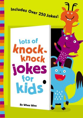 Book cover of Lots of Knock-Knock Jokes for Kids: A Funny, Laugh Out Loud Busy Book for Children with Over 250 Jokes, Riddles, Tongue Twisters, and Puns by Winn, Whee