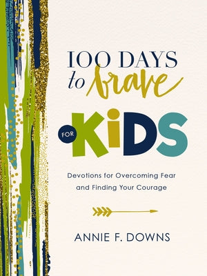 Book cover of 100 Days to Brave for Kids: Devotions for Overcoming Fear and Finding Your Courage by Downs, Annie F.