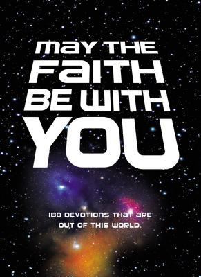 Book cover of May the Faith Be with You: 180 Devotions That Are Out of This World by Zondervan