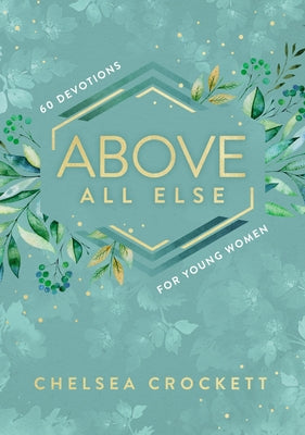 Book cover of Above All Else: 60 Devotions for Young Women by Hurst, Chelsea Crockett