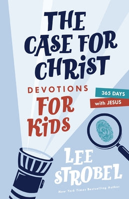 Book cover of The Case for Christ Devotions for Kids: 365 Days with Jesus by Strobel, Lee