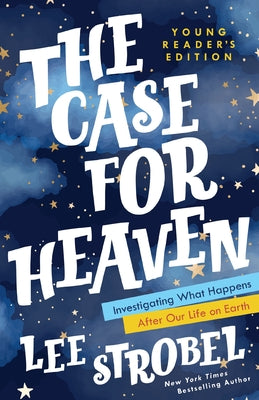 Book cover of The Case for Heaven Young Reader's Edition: Investigating What Happens After Our Life on Earth by Strobel, Lee