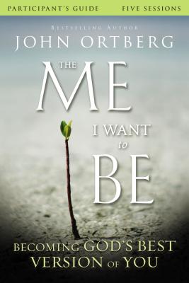 Book cover of The Me I Want to Be Bible Study Participant's Guide: Becoming God's Best Version of You by Ortberg, John
