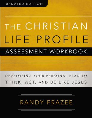 The Christian Life Profile Assessment Workbook Updated Edition: Developing Your Personal Plan to Think, Act, and Be Like Jesus by Randy Frazee book cover