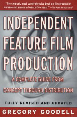 Book cover of Independent Feature Film Production: A Complete Guide from Concept Through Distribution by Goodell, Gregory