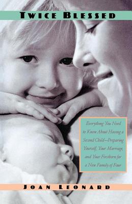 Book cover of Twice Blessed: Everything You Need to Know about Having a Second Child--Preparing Yourself, Your Marriage, and Your Firstborn for a New Family of Four by Leonard, Joan