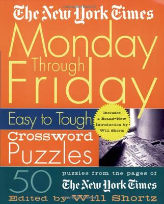 Book cover of The New York Times Monday Through Friday Easy to Tough Crossword Puzzles: 50 Puzzles from the Pages of the New York Times by New York Times