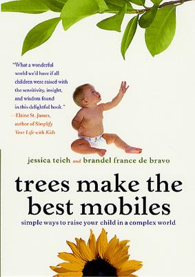 Book cover of Trees Make the Best Mobiles: Simple Ways to Raise Your Child in a Complex World by Teich, Jessica