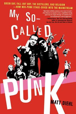 Book cover of My So-Called Punk: Green Day, Fall Out Boy, the Distillers, Bad Religion---How Neo-Punk Stage-Dived Into the Mainstream by Diehl, Matt