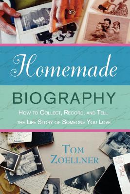 Book cover of Homemade Biography: How to Collect, Record, and Tell the Life Story of Someone You Love by Zoellner, Tom