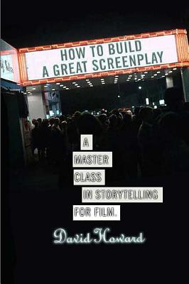 Book cover of How to Build a Great Screenplay: A Master Class in Storytelling for Film by Howard, David