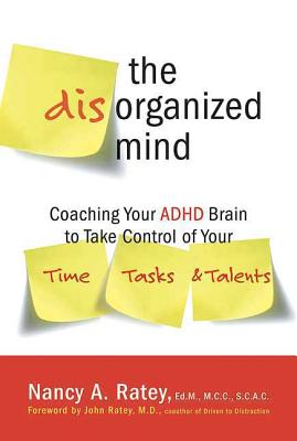 Book cover of The Disorganized Mind: Coaching Your ADHD Brain to Take Control of Your Time, Tasks, and Talents by Ratey, Nancy A.