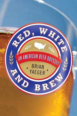 Book cover of Red, White, and Brew: An American Beer Odyssey by Yaeger, Brian